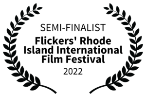 SEMI-FINALIST - Flickers Rhode Island International Film Festival - 2022